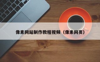 聊城像素网站制作教程视频（像素网页）